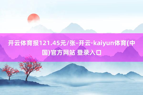 开云体育报121.45元/张-开云·kaiyun体育(中国)官方网站 登录入口