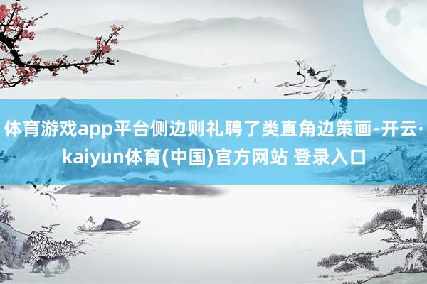 体育游戏app平台侧边则礼聘了类直角边策画-开云·kaiyun体育(中国)官方网站 登录入口
