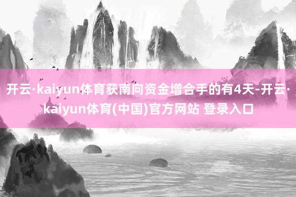 开云·kaiyun体育获南向资金增合手的有4天-开云·kaiyun体育(中国)官方网站 登录入口